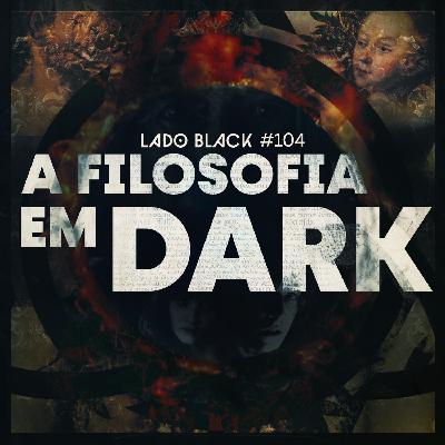 Lado Black #104 • A filosofia em Dark