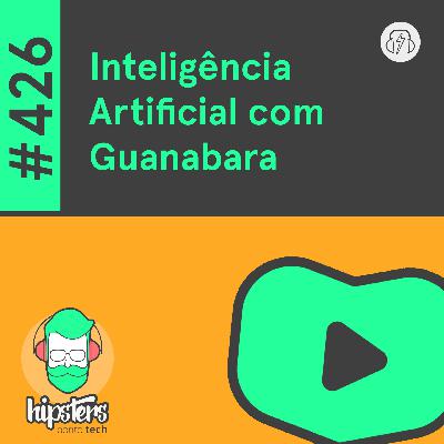 Inteligência Artificial com Guanabara – Hipsters Ponto Tech #426