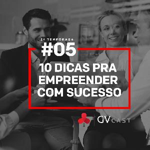 GVCast T02E05 - 10 Dicas para Empreender