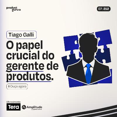 O papel crucial do gerente de produtos — Tiago Galli