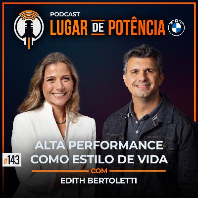 Alta Performance como Estilo de Vida - com Edith Bertoletti | #EP143