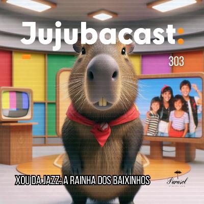 Xou da Jazz: A rainha dos baixinhos - Jujubacast 303.