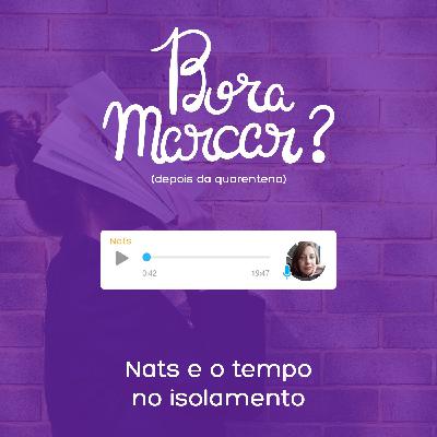 Parte I: Nats e o tempo no isolamento. #Bora Marcar Depois da Quarentena?