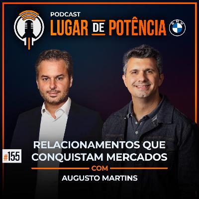 Relacionamentos que Conquistam Mercados - com Augusto Martins | #EP155