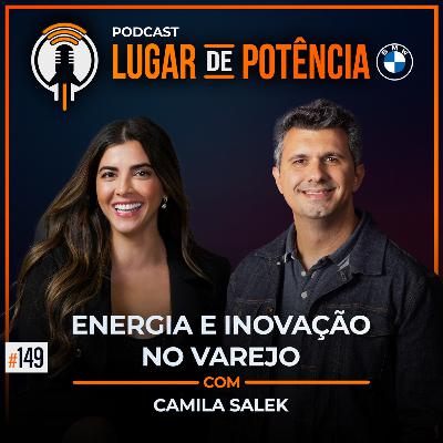 Energia e Inovação no Varejo - com Camila Salek | #EP149