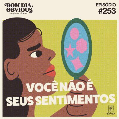 #253/você não é seus sentimentos, com Claudia Feitosa-Santana