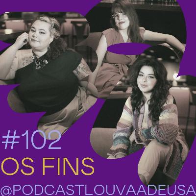 #102 - Os fins - com Babu Carreira, Marcela Scheid e Rafella Tuma