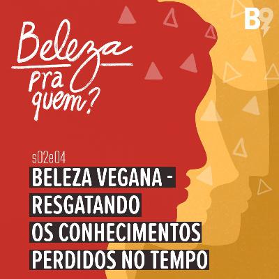 Beleza Vegana - Resgatando os conhecimentos perdidos no tempo