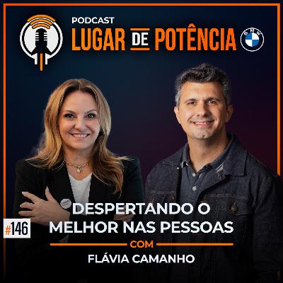 Despertando o Melhor nas Pessoas - com Flávia Camanho | #EP146