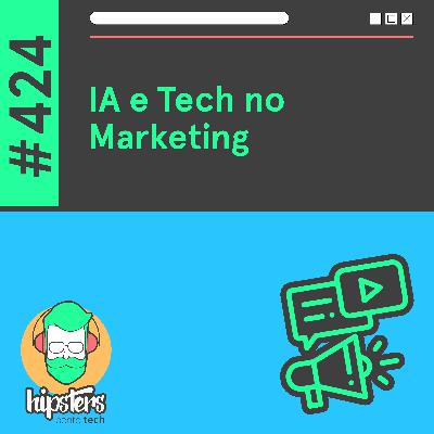 IA e Tech no Marketing – Hipsters Ponto Tech #424