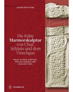 Die frühe Marmorskulptur von Chur, Schänis und dem Vinschgau (Mals, Glurns, Kortsch, Göflan, Burgeis und Schloss Tirol)