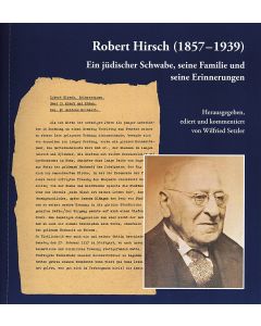 Robert Hirsch (1857–1939). Ein jüdischer Schwabe, seine Familie und seine Erinnerungen