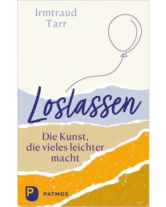 Loslassen – die Kunst, die vieles leichter macht