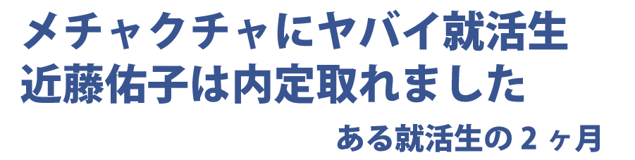 メチャクチャにヤバイ就活生・近藤佑子は内定取れました：ゆうこの就職活動家日記