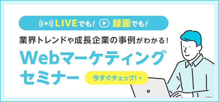 業界トレンドや成長企業の事例がわかる！Webマーケティングセミナー