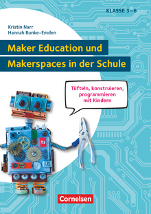 Maker Education und Makerspaces in der Schule - Tüfteln, konstruieren, programmieren mit Kindern in Klasse 3 bis 6 - Buch