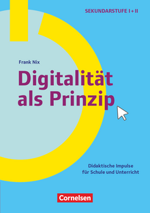 Schule und Unterricht digital - Digitalität als Prinzip - Didaktische Impulse für Schule und Unterricht - Buch mit Materialien über Webcode - Klasse 5-13