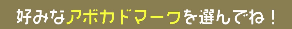 好みなアボカドマークを選んでね！