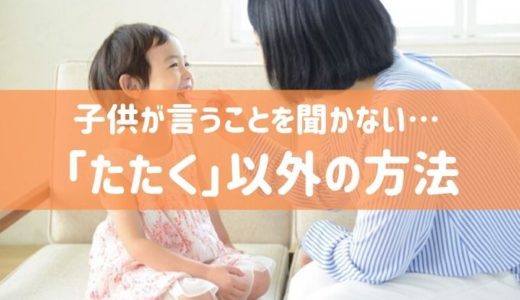 子供が言うことを聞かない…「叩く」以外の方法13選｜親の体罰禁止法