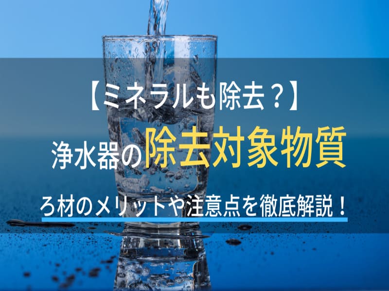 浄水器の除去対象物質には何がある？ろ材の特徴や違いを知って自分にあったものを選ぼう