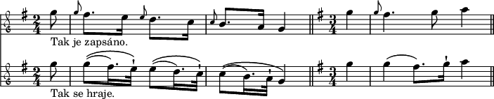 
<<
 \new Staff \relative g'' {
  \clef mensural-g
  \time 2/4
  \key g \major
  \partial 8 g8_"Tak je zapsáno."
  \grace g fis8.[ e16] \grace e8 d8. c16
  \grace c8 b8.[ a16] g4
  \bar "||"
  \time 3/4
  \key g \major
  \partial 4 g'4
  \grace g8 fis4. g8 a4
  \bar "||"
 }
 \new Staff \relative g'' {
  \clef mensural-g
  \time 2/4
  \key g \major
  \partial 8 g8_"Tak se hraje."
  g\([( fis16.) e32^!]\) e8\([( d16.) c32^!]\)
  c8\([( b16.) a32^!] g4\)
  \bar "||"
  \time 3/4
  \key g \major
  \partial 4 g'4
  g( fis8.[) g16^!] a4
  \bar "||"
 }
>>
