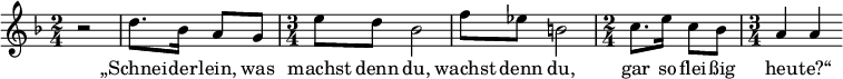 { \key d \minor \time 2/4 r2 d''8. bes'16 a'8 g'8 \time 3/4 e''8 d''8 bes'2 f''8 es''8 b'2 \time 2/4 c''8. e''16 c''8 bes'8 \time 3/4 a'4 a'4 }
\addlyrics {„Schnei -- der -- lein, was machst denn du, wachst denn du, gar so flei -- ßig heu -- te?“ }