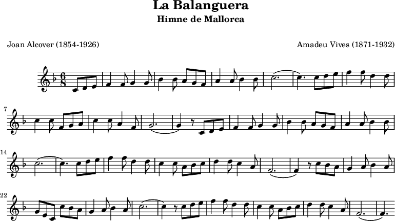 
\version "2.14.2"
\header {
  crossRefNumber = "1"
  title = "La Balanguera"
  subtitle = "Himne de Mallorca"
  subsubtitle = " "
  dedication = " "
  composer = "Amadeu Vives (1871-1932)"
  poet = "Joan Alcover (1854-1926)"
  meter = " "
  arranger = " "
  piece = " "
  opus = " "
  tagline = ""
}

musica = \relative c' {
  \key f \major
  \time 6/8
  \partial 4.
  c8 d e
  f4 f8 g4 g8
  bes4 bes8 a g f
  a4 a8 bes4 bes8
  c2.
  (c4.) c8 d e
  f4 f8 d4 d8
  c4 c8 f, g a 
  c4 c8 a4 f8
  g2.
  (g4) r8 c, d e
  f4 f8 g4 g8
  bes4 bes8 a g f 
  a4 a8 bes4 bes8
  c2.
  (c4.) c8 d e
  f4 f8 d4 d8
  c4 c8 a bes c
  d4 d8 c4 a8
  f2.
  (f4) r8 c' bes a
  g4 a8 bes4 a8
  g8 e c c' bes a
  g4 a8 bes4 a8
  c2.
  (c4) r8 c d e
  f4 f8 d4 d8
  c4 c8 a bes c
  d4 d8 c4 a8
  f2.
  (f4.)
  \bar ":|"
}

lletra = \lyricmode { 
  La8 Ba-8 lan-8
  gue-4 ra8 mis-4 te-8
  rio-4 sa,8 com8 u-8 na_a-8
  ra-4 nya8 d'art4 sub-8 
  til,2.
  -4. bui-8 da8 que8
  bui-4 da8 sa4 fi-8
  lo-4 sa,8 de8 nos-8 tra8 
  vi-4 da8 treu4 el8
  fil.2.
  -4. Com8 u-8 na8
  par-4 ca8 bé4 ca-8 
  vil-4 ·la8 tei-8 xint8 la8
  te-4 la8 per_a4 de-8
  mà.2.
  -4. La8 Ba-8 lan-8 
  gue-4 ra8 fi-4 la,8
  fi-4 la,8 la8 Ba-8 lan-8
  gue-4 ra8 fi-4 la-8
  rà.2.
  _4. Com8 u-8 na8
  par-4 ca8 bé4 ca-8 
  vil8 -8 ·la8 tei-8 xint8 la8
  te-4 la8 per_a4 de-8
  mà.2.
  _4. La8 Ba-8 lan-8 
  gue-4 ra8 fi-4 la,8
  fi-4 la,8 la8 Ba-8 lan-8
  gue-4 ra8 fi-4 la-8
  rà.2.
  -4.
  }

\score{
  <<
    \new Voice
      \musica
%{    \new Lyrics
      \lletra%}
  >>
  \layout {}
  \midi {}
}
