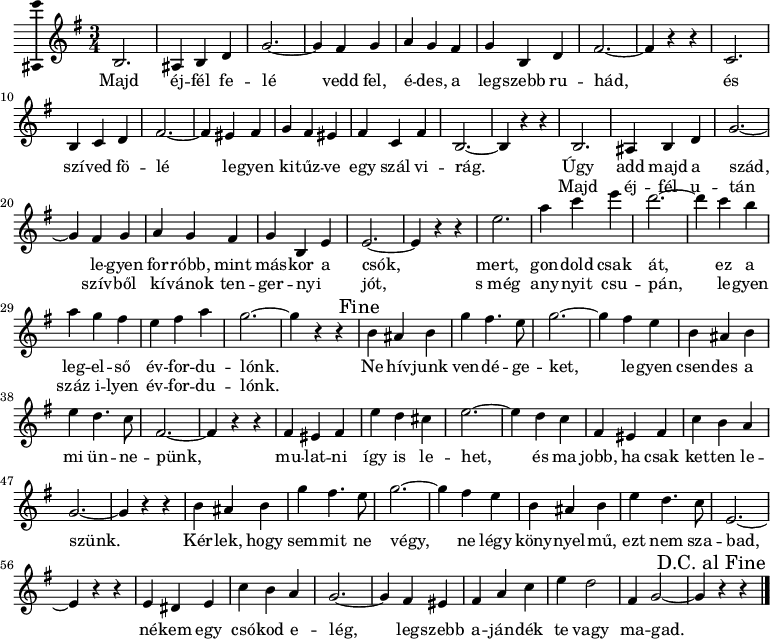 
\version "2.18.2"
\layout { \context { \Voice \consists "Ambitus_engraver" } }
\header { tagline = "" }    % ne legyen copyright szöveg
eleje = \relative c' {  b2. | ais4 b d | g2. ~ | g4 fis g | a g fis | g b, d | fis2. ~ | fis4 r r |
        c2. | b4 c d | fis2. ~| fis4 eis fis | g fis eis | fis c fis | b,2. ~ | b4 r r |
        b2. | ais4 b d | g2. ~ | g4 fis g | a g fis | g b, e e2. ~ | e4 r r |
        e'2. | a4 c e | d2. ~ | d4 c b | a g fis | e fis a | g2. ~ | g4 r r | \mark "Fine" }
dallam = \relative c' {
      \key g \major
      \time 3/4
      \set Score.tempoHideNote = ##t \tempo 4 = 108
      \set Staff.midiInstrument = "drawbar organ"
        \eleje
        b'4 ais b | g' fis4. e8 | g2. ~ | g4 fis e | b ais b | e d4. c8 | fis,2. ~ | fis4 r r  |
        fis eis fis | e' d cis | e2. ~ | e4 d c | fis, eis fis | c' b a | g2. ~ | g4 r r |
        b ais b | g' fis4. e8 | g2. ~ | g4 fis e | b ais b | e d4. c8 | e,2. ~ | e4 r r |
        e dis e c' b a | g2. ~ | g4 fis eis | fis a c | e d2 | fis,4 g2 ~ | g4 r r |
        \override Score.RehearsalMark.self-alignment-X = #1 \mark "D.C. al Fine"
      \transposition c'
        \bar "|."
      }
\score {
   <<
   \new Voice = "dallam" { \dallam }
   \new Lyrics \lyricsto "dallam" {
        Majd éj -- fél fe -- lé vedd fel, é -- des, a leg -- szebb ru -- hád,
        és szí -- ved fö -- lé le -- gyen ki -- tűz -- ve egy szál vi -- rág.
        <<
        { Úgy add majd a szád, le -- gyen for -- róbb, mint más -- kor a csók,
        mert, gon -- dold csak át, ez a leg -- el -- ső év -- for -- du -- lónk. }
        \new Lyrics { \set associatedVoice = "dallam"
        Majd éj -- fél u -- tán szív -- ből kí -- vánok ten -- ger -- nyi _ jót,
        s_még any -- nyit csu -- pán, le -- gyen száz i -- lyen év -- for -- du -- lónk. }
        >>
        Ne hív -- junk ven -- dé -- ge -- ket, le -- gyen csen -- des a mi ün -- ne -- pünk,
        mu -- lat -- ni így is le -- het, és ma jobb, ha csak ket -- ten le -- szünk.
        Kér -- lek, hogy sem -- mit ne végy, ne légy köny -- nyel -- mű, ezt nem sza -- bad,
        né -- kem egy csó -- kod e -- lég, leg -- szebb a -- ján -- dék te vagy ma -- gad.
      }
   >>
   \layout { indent = 0.0\cm }
}
\score {
   \unfoldRepeats
   \dallam
   \midi { }
}
