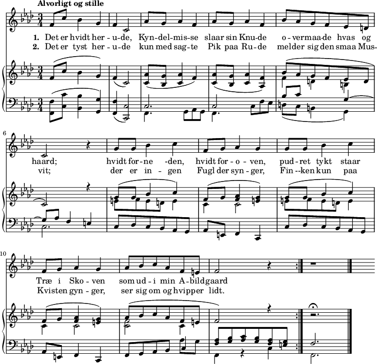 
\midi {
  \tempo 4 = 80
}
<<
  \new Staff { 
    \set Staff.midiInstrument = #"choir aahs"
    \new Voice = "melody" {
      \key f \minor
      \time 3/4
      \tempo "Alvorligt og stille"
      \relative {
        \repeat volta 4 { 
          f'8 c' bes4 g f c2
          as'8 g as4 f as8 g as4 f
          bes8 as g f es d c2 r4
          g'8 g bes4 c
          f,8 g as4 g
          g8 g bes4 c4
          f,8 g as4 g as8 bes c as f e f2 r4
        }
        r1
      }
    }
  }
  \new Lyrics \lyricsto "melody" {
    <<
      { 
        \set stanza = "1. "
        Det er hvidt her -- u -- de, 
        Kyn -- del -- mis -- se slaar sin Knu -- de
        o -- ver -- maa -- de hvas og haard;
        hvidt for -- ne -den,
        hvidt for -- o -- ven,
        pud -- ret tykt staar Træ i Sko -- ven 
        som ud -- i  min A -- bild -- gaard
      }
      \new Lyrics {
        \set associatedVoice = "melody"   
        \set stanza = "2. "
        Det er tyst her -- u -- de 
        kun med sag -- te Pik paa Ru -- de
        mel -- der sig den smaa Mus -- vit;
        der er in -- gen Fugl der syn -- ger, 
        Fin --ken kun paa Kvi -- sten gyn -- ger, 
        ser sig om og hvip -- per lidt.
      }
      \new Lyrics {
        \set associatedVoice = "melody"   
        \set stanza = "3. "
      }
      \new Lyrics {
        \set associatedVoice = "melody"   
        \set stanza = "4. "
      }
    >>
  }
  \new PianoStaff 
  <<
    \new Staff \relative { 
      \key f \minor
      \time 3/4
        \repeat volta 4 {
          f'8 (c' bes4 g) f (c2)
          <c as'>8 (<bes g'> <c as'>4 f) <c as'>8 (<bes g'> <c as'>4 <as f'>)
          << { bes'8 (as g f es d c2) r4 } \\ { f4 d b} >>
          << { g'8 (g bes4 c) } \\ { e,8 f e d e4 } >>
          << { f8 (g <f as>4 <e g>) } \\ {c4 c2 } >>
          << { g'8 (g bes4 c4) } \\ { e,8 f e d e4 } >>
          << { f8 (g <f as>4 <e g>) as8 (bes c as f e f2) r4 } \\ { c4 c2 <c f>2 c4 }  >>
        }
        r2. \fermata
    }
    \new Staff \relative {
      \clef bass
      \key f \minor
      \time 3/4
      {
         <f, f'>8 (<c' c'>8 <bes bes'>4 <g g'>4) <f f'>4 (<c c'>2)
         << {c'2. } \\ {f,4. g8 as g} >>
         << {c2 } \\ {f,4. c'8 f es} >>
         << { bes'8 c  s4 g4 ~} \\ { d8 (c b4 g4) } >>
         << { g'8 as f4 e4 } \\ { c2. } >>
         c8 des c bes as g 
         as e f4 c4 
         c'8 des c bes as g 
         as e f4 c4 
         << { f8 g as bes c4 } \\ { s2 as'8 g } >>
         << { <f as>8 <g bes> <as c> <g bes> <f as> <e g> } \\ { f,4 r4 c'4 } >>
         << { f2. } \\ {f,2.} >>
         \bar "|."
      }
    }
  >>
>>
