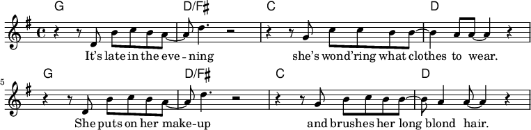 <<\new ChordNames { \chordmode { g1 d/fis c d g d/fis c d } }
\new Staff { \key g \major \relative c' { r4 r8 d b' c b a~ a d4. r2 r4 r8 g, c c b b~ b4 a8 a~ a4 r r r8 d, b' c b a~ a d4. r2 r4 r8 g, b c b b~ b8 a4 a8~ a4 r } }
\addlyrics { It’s late in the eve -- ning she’s won -- d’ring what clothes to wear. She puts on her make -- up and brush -- es her long blond hair. }
>>