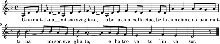 
\relative c'  {
  \language "deutsch"
  \clef treble
  \key f \major
  \partial 4. a8 d e
  f8 d4.~ d8 a d e
  f8 d4.~ d8 a d e
  f4 e8 d f4 e8 d
  a'4 a a8 a g a
  b b4.~ b8 b a g
  b a4.~ a8 a g f
  e4 a f e
  d2 r8
  \bar "|."
}
\addlyrics {
  U -- na mat -- ti -- na __
  mi son sve -- glia -- to,
  o bel -- la ciao, bel -- la ciao,
  bel -- la ciao ciao ciao,
  u -- na mat -- ti -- na mi son sve -- glia -- to,
  e ho tro -- va -- to l'in -- va -- sor.
}
