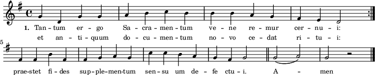 
\relative g'
{ \key g
\major
\time 4/4
\tiny
\repeat volta 2 { g4 d4 g4 g4 a4 b4 c4 b4 b4 b4 a4 g4  \override Staff.Clef #'break-visibility = ##(#f #f #f)
fis4 e4 d2 } \break
{ fis4 fis4 b4 fis4 fis4 g4 a4 g4
c4 c4 b4 a4 g4 fis4 g2 \bar "'" \bar "||" g2( a2) g2 r2 \bar "|." }}
\addlyrics { \tiny \set stanza = #"1. " Tan -- tum er -- go  Sa -- cra -- men -- tum ve -- ne re -- mur cer -- nu -- i: prae -- stet fi -- des sup -- ple -- men -- tum sen -- su um de -- fe ctu -- i. A -- men }
\addlyrics { \tiny et an -- ti -- quum do -- cu -- men -- tum no -- vo ce -- dat ri -- tu -- i: }
