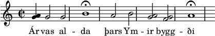 \header {
  title = "Völuspá" 
}{ {
 \major
 \time 2/2 
  < g' a' >
  | g'2 g'2
  | b'1\fermata
  | a'2 b'2
  < a' g' > < f' g' >
  | a'1\fermata
 }
 \addlyrics {
  Ár vas al -- da þars Ym -- ir bygg -- ði vas -- a sandr né sær né
  sval -- ar un -- nir jǫrð fansk æ -- va, ne upp -- him -- inn gap vas ginn -- un -- ga
  ęn gras hvęr -- gi 
  }
}
