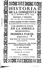 Page in antiquated typeface with archaic Spanish text reading Historia de la conquista de la provincia de el itzá, reducción, y progresos de la de el lacandón, y otras naciones de indio bárbaros, de la mediación de el reino de Guatemala, a las provincias de Yucatán, en la América septentrional. Primera parte. Escríbela don Juan de Villagutierre Soto-Mayor. Abogado, y relator, que ha sido de la Real Chancillería de Valladolid, y ahora relator en el real y supremo Consejo de las Indias, y la dedica a el mismo real, y supremo consejo.