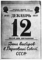 Soviet calendar 12 December 1937 (Below 12:) "Sixth day of the six-day week" ————————— "Election day for the Supreme Soviet of the USSR"