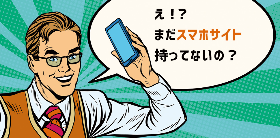 え？まだスマホサイト持ってないの？