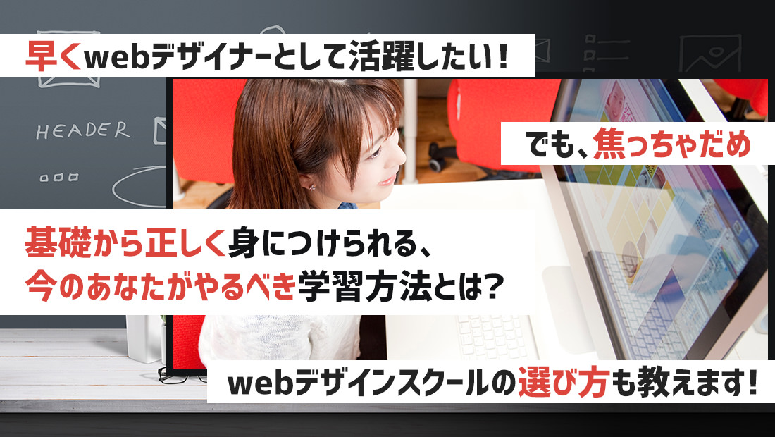 早くwebデザイナーとして活躍したい！でも、焦っちゃだめ。基礎から正しく身につけられる、今のあなたがやるべき学習方法とは？