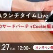 ATARAランチタイムLive「ChromeのサードパーティCookie廃止の現在地」：2024年2月27日（火）12:00開催