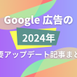 Google 広告の2024年主要アップデート記事まとめ