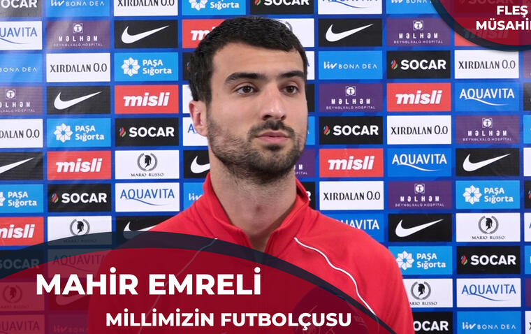 “Milli o səviyyədədir ki, burada yaxaladığın hər fürsəti dəyərləndirməlisən”- Mahir Emreli