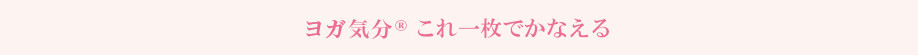 ヨガ気分Rこれ一枚でかなえる