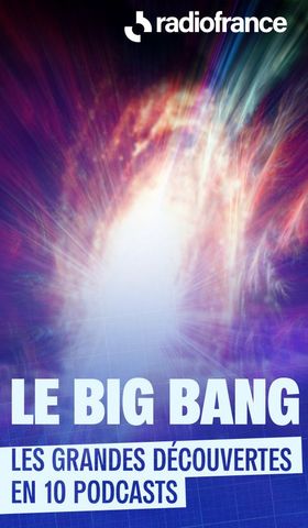 Le Big Bang, en 10 podcasts