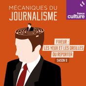 Mécaniques du journalisme - saison 9 : fixeur, les yeux et les oreilles du reporter