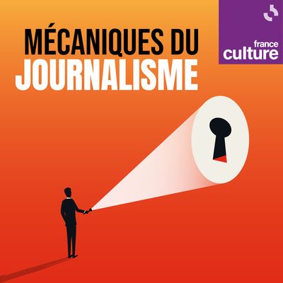 Mécaniques du journalisme, un podcast original de France Culture