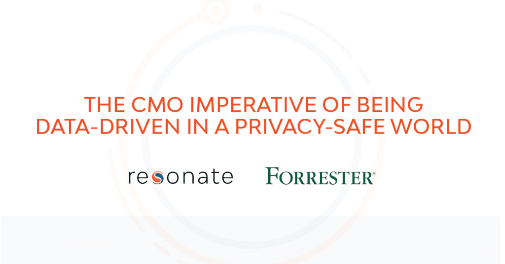 The CMO Imperative of Being Data-Driven in a Privacy-Safe World with Forrester & Resonate