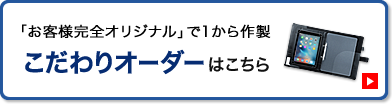 「お客様完全オリジナル」で1から作製 こだわりオーダーはこちら