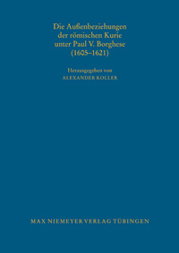 Die Außenbeziehungen der römischen Kurie unter Paul V. Borghese (1605-1621)