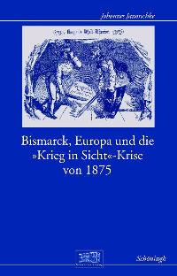 Bismarck, Europa und die "Krieg-in-Sicht"-Krise von 1875