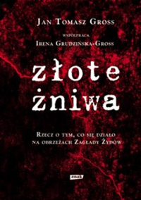 Złote żniwa. Rzecz o tym, co się działo na obrzeżach zagłady Żydów