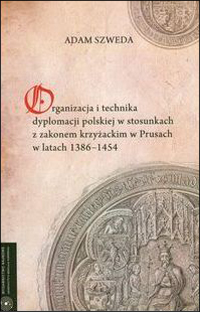 Organizacja i technika dyplomacji polskiej w stosunkach z zakonem krzyżackim w Prusach w latach 1386-1454